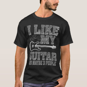 I LIKE MY GUITAR AND MAYBE 3 PEOPLE T-Shirt
