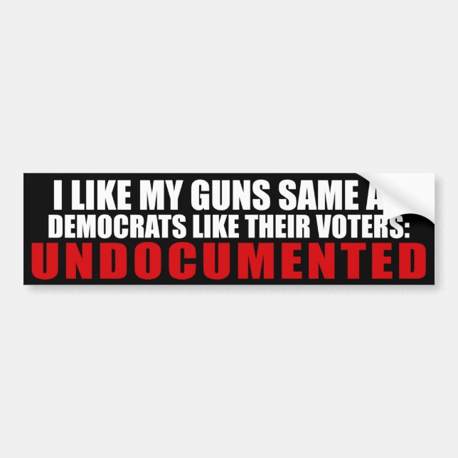 I Like My Guns Same As Democrats Like Their Voters Bumper Sticker (Front)