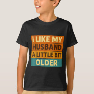 I Like My Husband A Little Bit Older Funny Saying T-Shirt