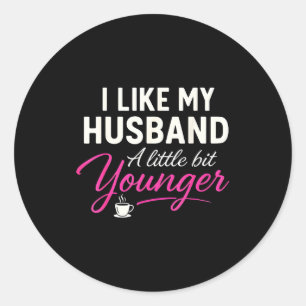 I Like My Husband A Little Bit Younger  Classic Round Sticker