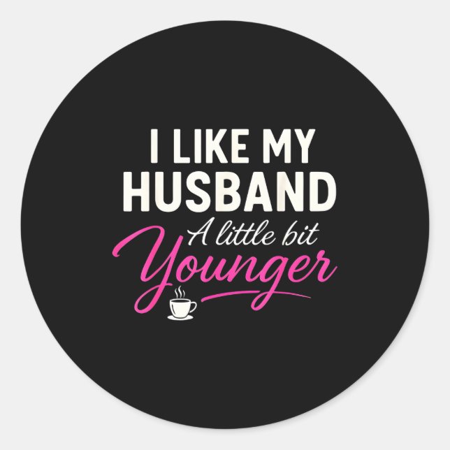 I Like My Husband A Little Bit Younger  Classic Round Sticker (Front)