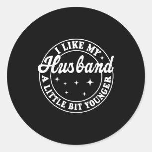 I Like My Husband A Little Bit Younger  Classic Round Sticker