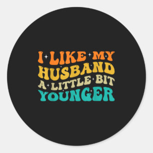 I Like My Husband A Little Bit Younger  Classic Round Sticker
