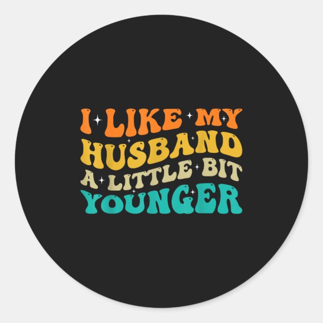 I Like My Husband A Little Bit Younger  Classic Round Sticker (Front)