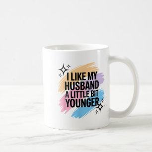 I Like My Husband A Little Bit Younger Funny Sayin Coffee Mug