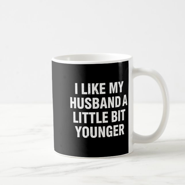 I Like My Husband A Little Bit Younger Funny Sayin Coffee Mug (Right)