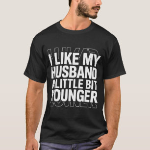 I Like My Husband A Little Bit Younger Funny Sayin T-Shirt