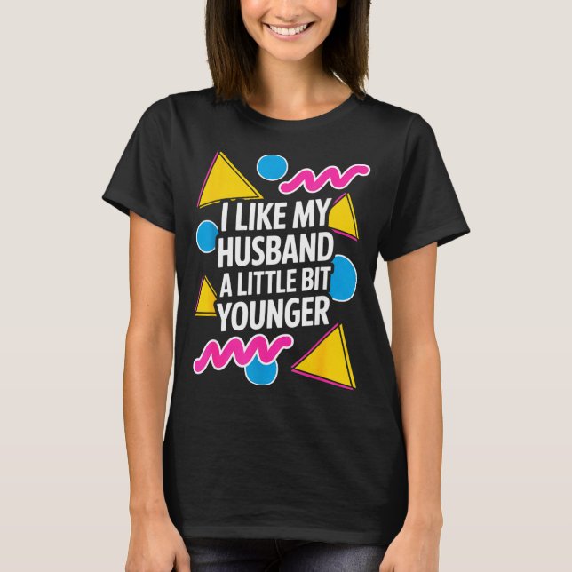 I Like My Husband A Little Bit Younger Funny Sayin T-Shirt (Front)