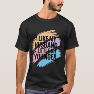 I Like My Husband A Little Bit Younger Funny Sayin T-Shirt