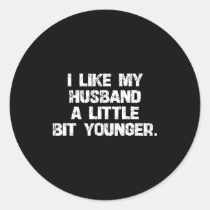 I Like My Husband A Little Bit Younger Funny Scy W Classic Round Sticker