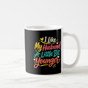 I Like My Husband A Little Bit Younger Funny Women Coffee Mug