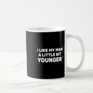 I Like My Man A Little Bit Younger – Cute Valentin Coffee Mug