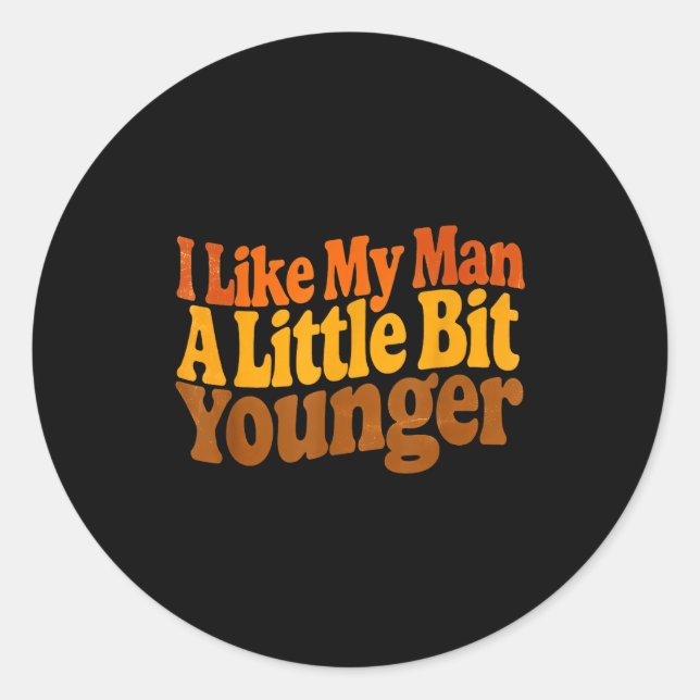 I Like My Man A Little Bit Younger Funny Romantic  Classic Round Sticker (Front)