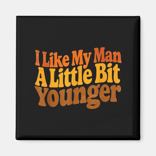 I Like My Man A Little Bit Younger Funny Romantic  Magnet (Front)