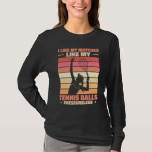 I Like My Matches Like My Tennis Balls Pressureles T-Shirt