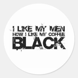 I like my men how I like my coffee Classic Round Sticker