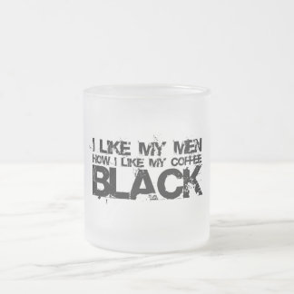 I like my men how I like my coffee Frosted Glass Coffee Mug
