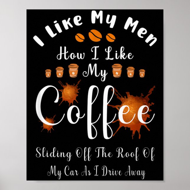 I Like My Men How I Like My Coffee Sliding Off The Poster (Front)