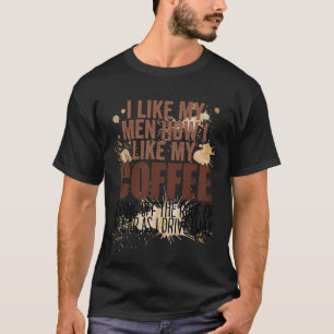 I Like My Men How I Like My Coffee Sliding Off The T-Shirt