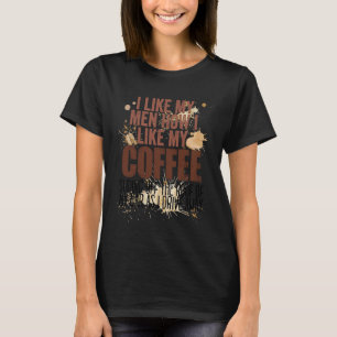 I Like My Men How I Like My Coffee Sliding Off The T-Shirt