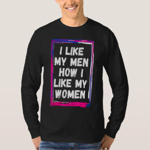I Like My Men How I Like My Women Bisexual Pride F T-Shirt