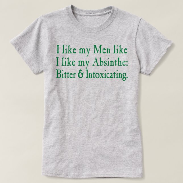 I Like My Men Like I Like My Absinthe T-Shirt (Design Front)