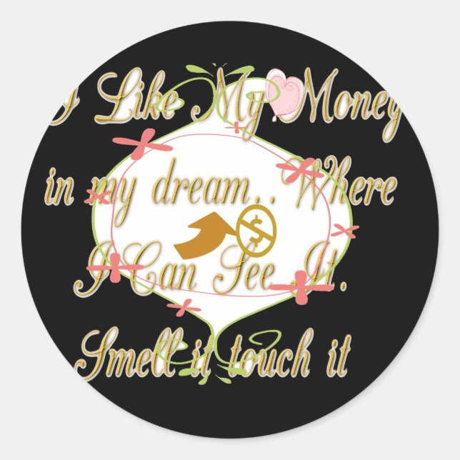 I like My money in my dreams where I can. Classic Round Sticker (Front)