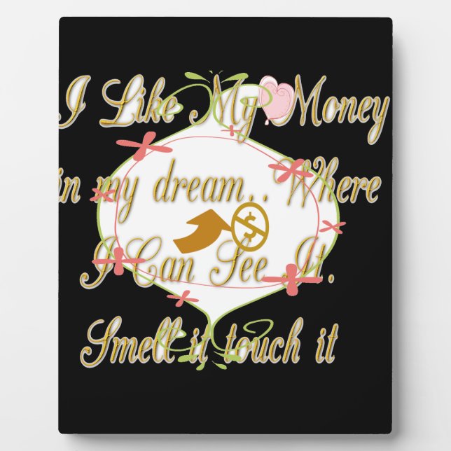 I like My money in my dreams where I can. Plaque (Front)