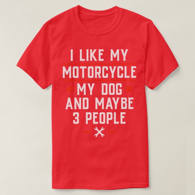 I Like My Motorcycle My Dog And Maybe 3 People  Fu T-Shirt (Design Front)
