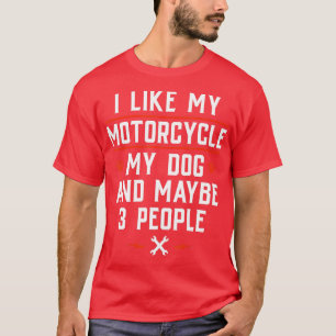 I Like My Motorcycle My Dog And Maybe 3 People  Fu T-Shirt