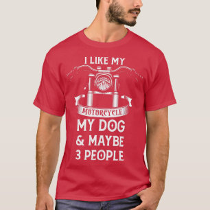 I Like My Motorcycle My Dog And Maybe 3 People  T-Shirt