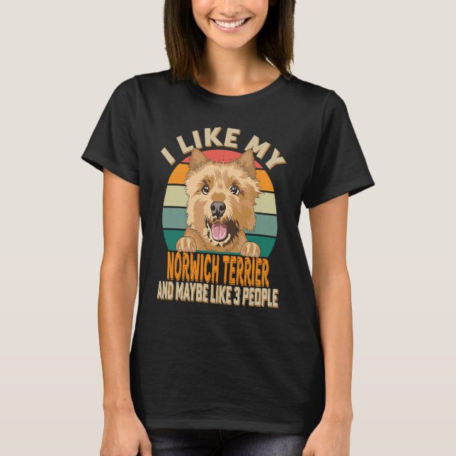 I Like My Norwich Terrier Dog & Maybe Like 3 Peopl T-Shirt (Front)