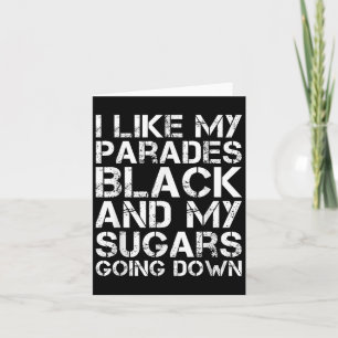I Like My Parades Black And My Sugars Going Down F Card