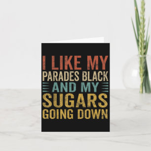 I Like My Parades Black And My Sugars Going Down F Card