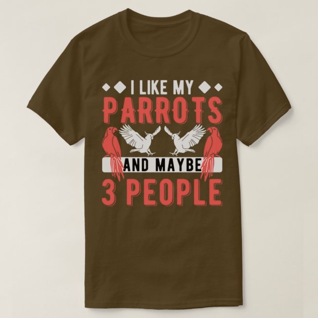I Like My Parrots And Maybe 3 People Parrot 1 T-Shirt (Design Front)