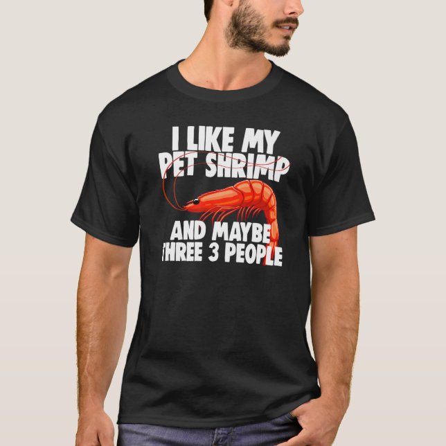 I Like My Pet Shrimp Maybe 3 People Funny Prawn Fo T-Shirt (Front)