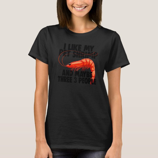 I Like My Pet Shrimp Maybe 3 People  Prawn Foodie  T-Shirt (Front)