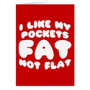 I Like My Pockets Fat Not Flat