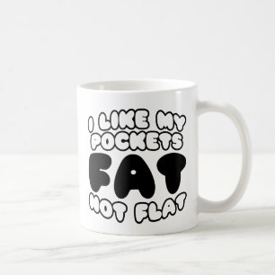 I Like My Pockets Fat Not Flat Coffee Mug