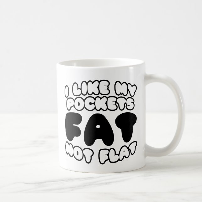 I Like My Pockets Fat Not Flat Coffee Mug (Right)