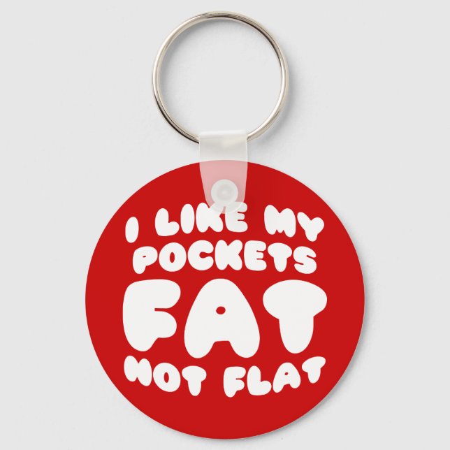 I Like My Pockets Fat Not Flat Key Ring (Front)