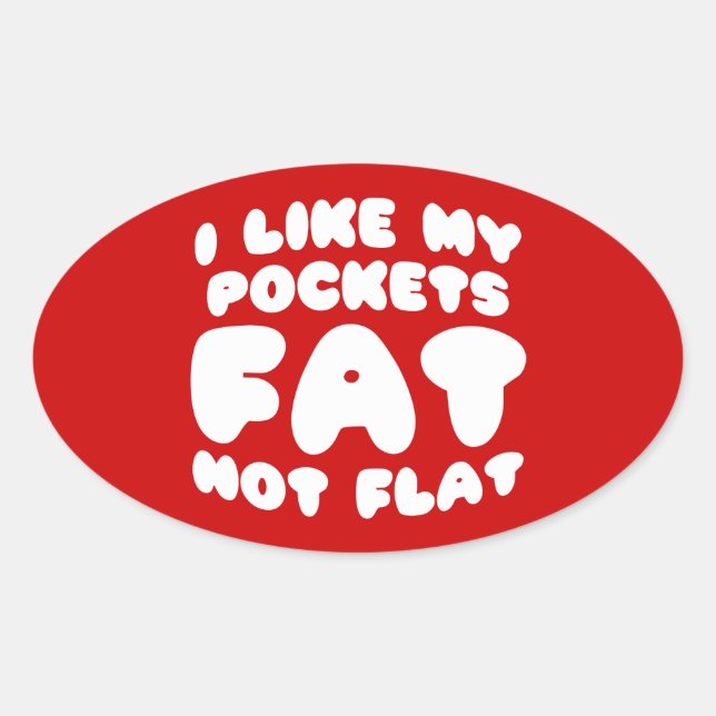 I Like My Pockets Fat Not Flat Oval Sticker (Front)