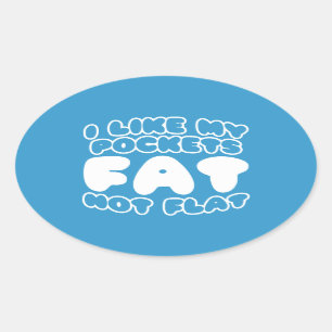 I Like My Pockets Fat Not Flat Oval Sticker