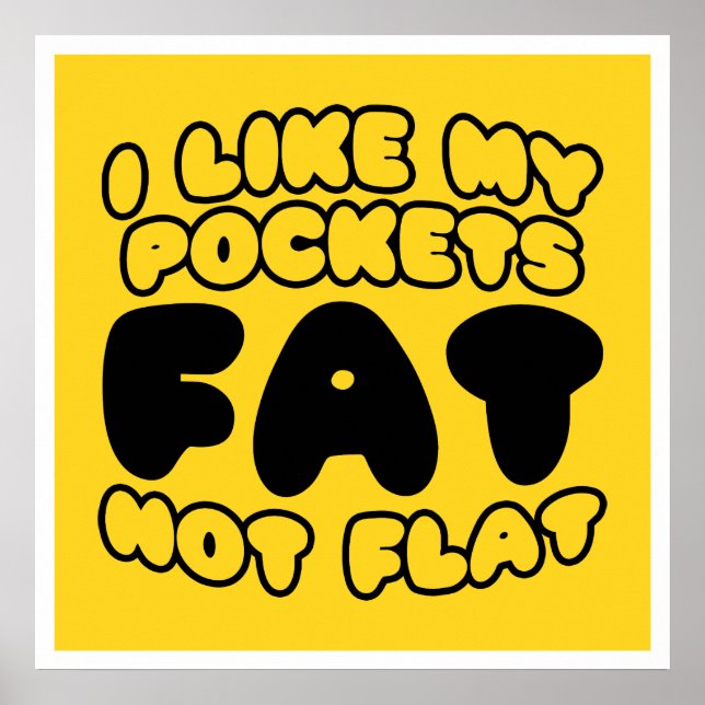 I Like My Pockets Fat Not Flat Poster (Front)