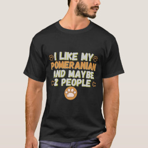I Like My Pomeranian And Maybe 2 People T-Shirt