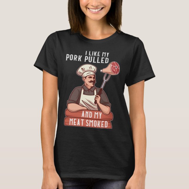 I Like My Pork Pulled and My Meat Smoked Grill T-Shirt (Front)