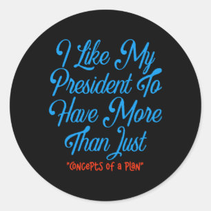 I Like My President To Have More Than Concepts Of Classic Round Sticker