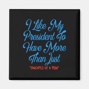 I Like My President To Have More Than Concepts Of  Magnet