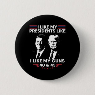 I Like My Presidents Like I Like My Guns 40 And 45 6 Cm Round Badge
