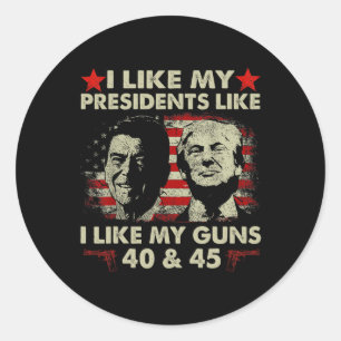 I Like My Presidents Like I Like My Guns 40 And 45 Classic Round Sticker
